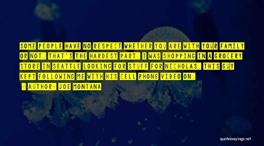 Joe Montana Quotes: Some People Have No Respect Whether You Are With Your Family Or Not. That's The Hardest Part. I Was Shopping