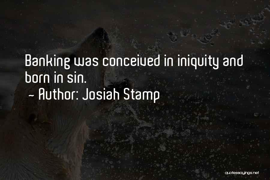 Josiah Stamp Quotes: Banking Was Conceived In Iniquity And Born In Sin.