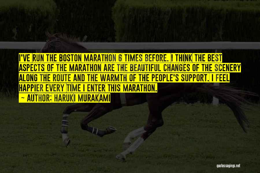 Haruki Murakami Quotes: I've Run The Boston Marathon 6 Times Before. I Think The Best Aspects Of The Marathon Are The Beautiful Changes