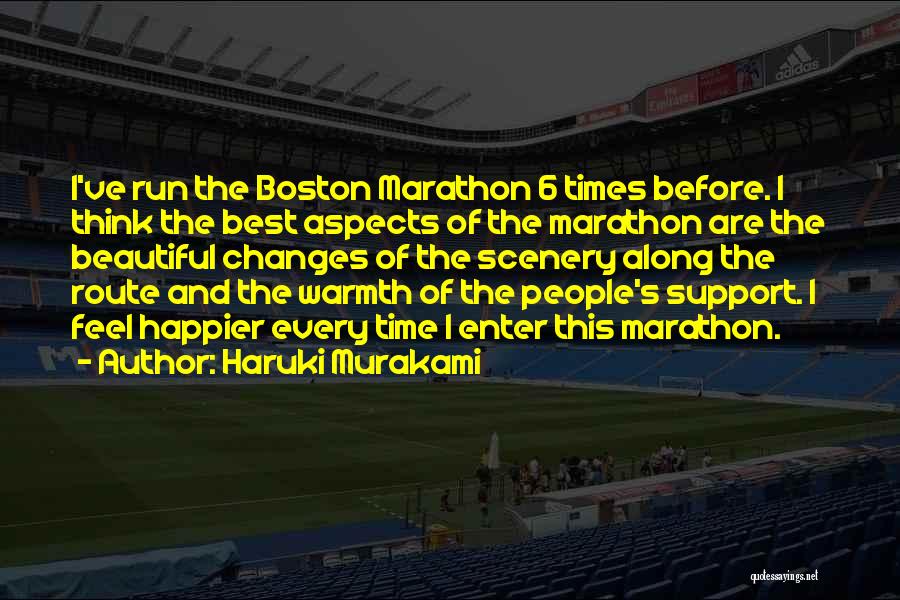 Haruki Murakami Quotes: I've Run The Boston Marathon 6 Times Before. I Think The Best Aspects Of The Marathon Are The Beautiful Changes