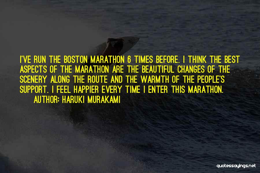 Haruki Murakami Quotes: I've Run The Boston Marathon 6 Times Before. I Think The Best Aspects Of The Marathon Are The Beautiful Changes