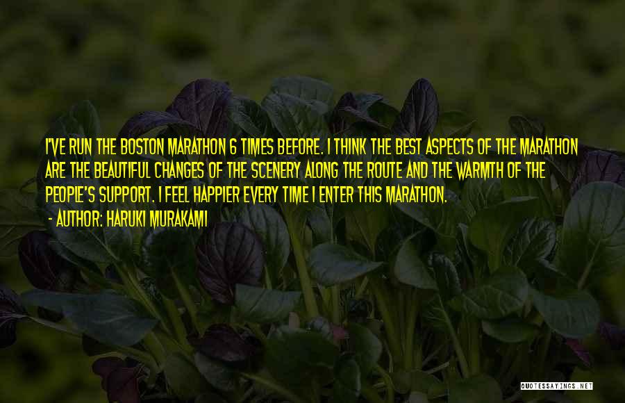 Haruki Murakami Quotes: I've Run The Boston Marathon 6 Times Before. I Think The Best Aspects Of The Marathon Are The Beautiful Changes