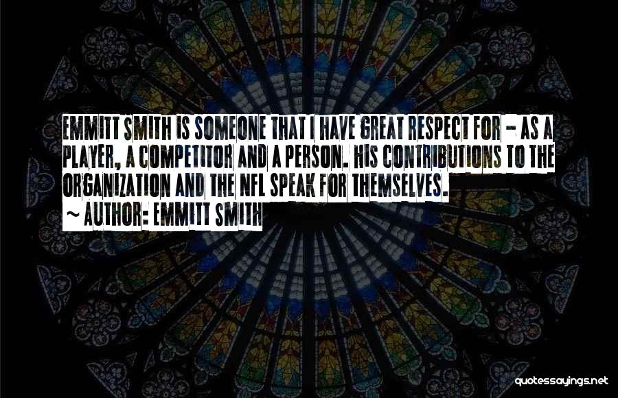 Emmitt Smith Quotes: Emmitt Smith Is Someone That I Have Great Respect For - As A Player, A Competitor And A Person. His