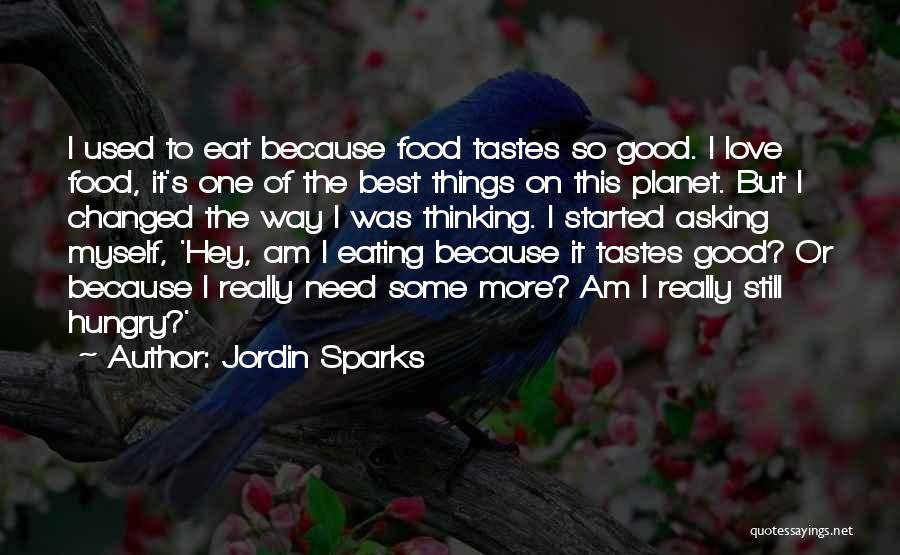 Jordin Sparks Quotes: I Used To Eat Because Food Tastes So Good. I Love Food, It's One Of The Best Things On This