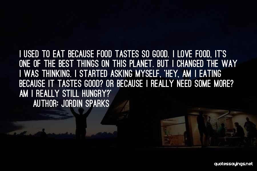 Jordin Sparks Quotes: I Used To Eat Because Food Tastes So Good. I Love Food, It's One Of The Best Things On This