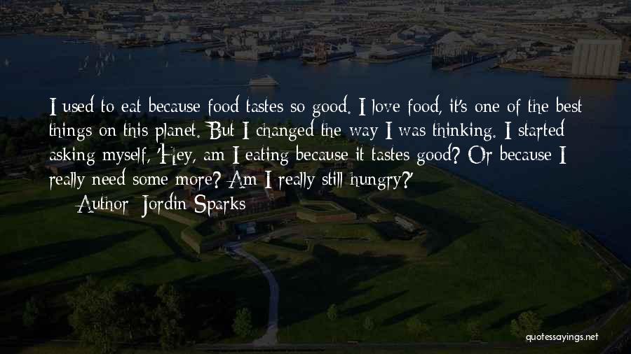 Jordin Sparks Quotes: I Used To Eat Because Food Tastes So Good. I Love Food, It's One Of The Best Things On This