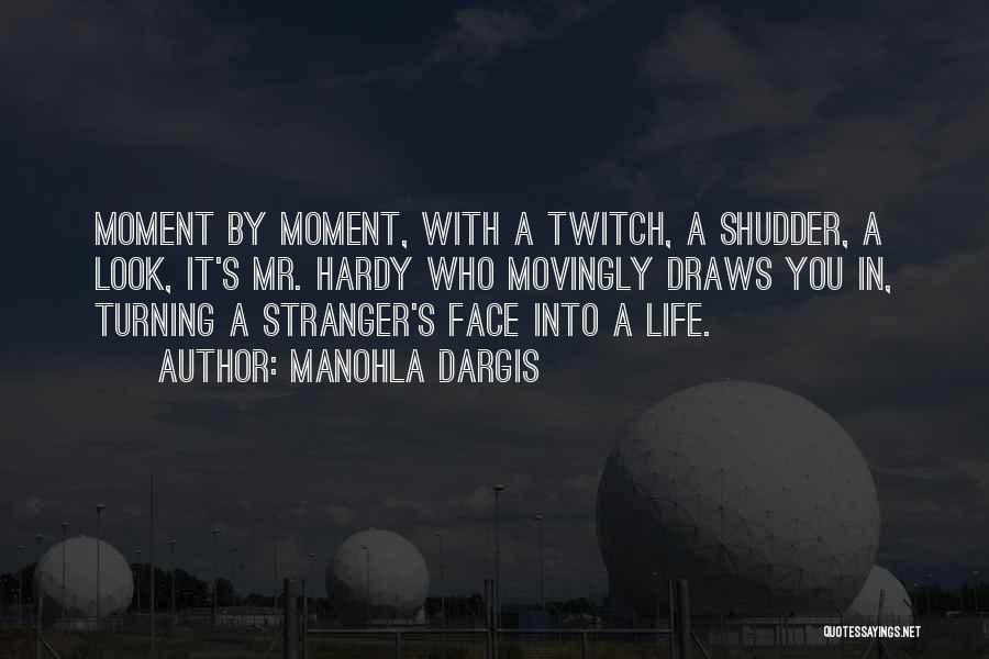 Manohla Dargis Quotes: Moment By Moment, With A Twitch, A Shudder, A Look, It's Mr. Hardy Who Movingly Draws You In, Turning A
