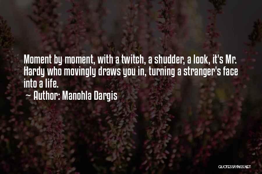 Manohla Dargis Quotes: Moment By Moment, With A Twitch, A Shudder, A Look, It's Mr. Hardy Who Movingly Draws You In, Turning A