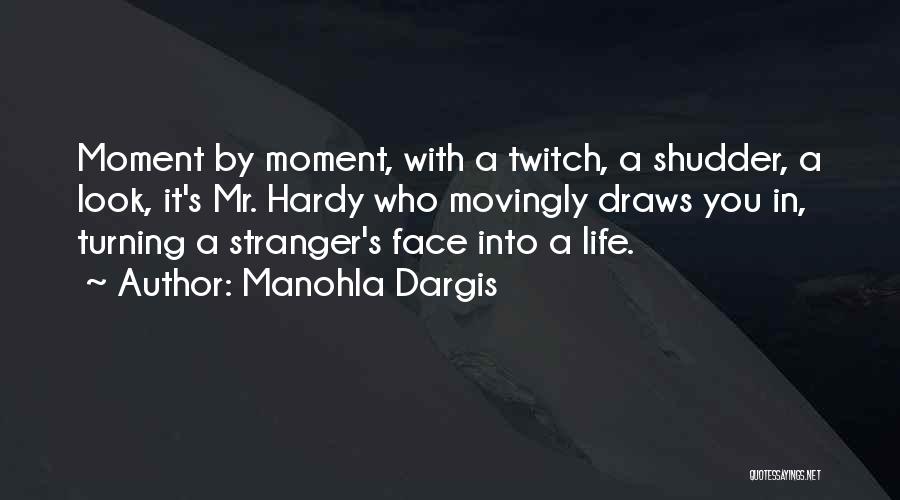 Manohla Dargis Quotes: Moment By Moment, With A Twitch, A Shudder, A Look, It's Mr. Hardy Who Movingly Draws You In, Turning A