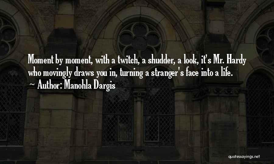 Manohla Dargis Quotes: Moment By Moment, With A Twitch, A Shudder, A Look, It's Mr. Hardy Who Movingly Draws You In, Turning A