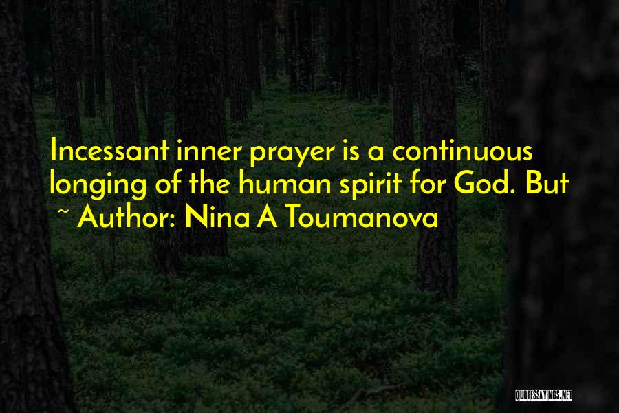 Nina A Toumanova Quotes: Incessant Inner Prayer Is A Continuous Longing Of The Human Spirit For God. But