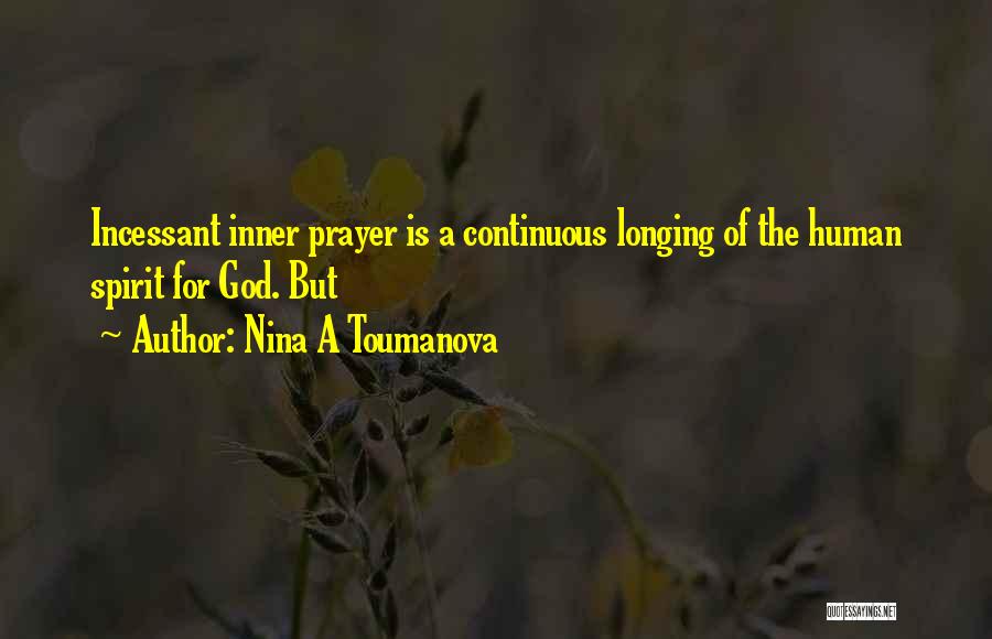 Nina A Toumanova Quotes: Incessant Inner Prayer Is A Continuous Longing Of The Human Spirit For God. But