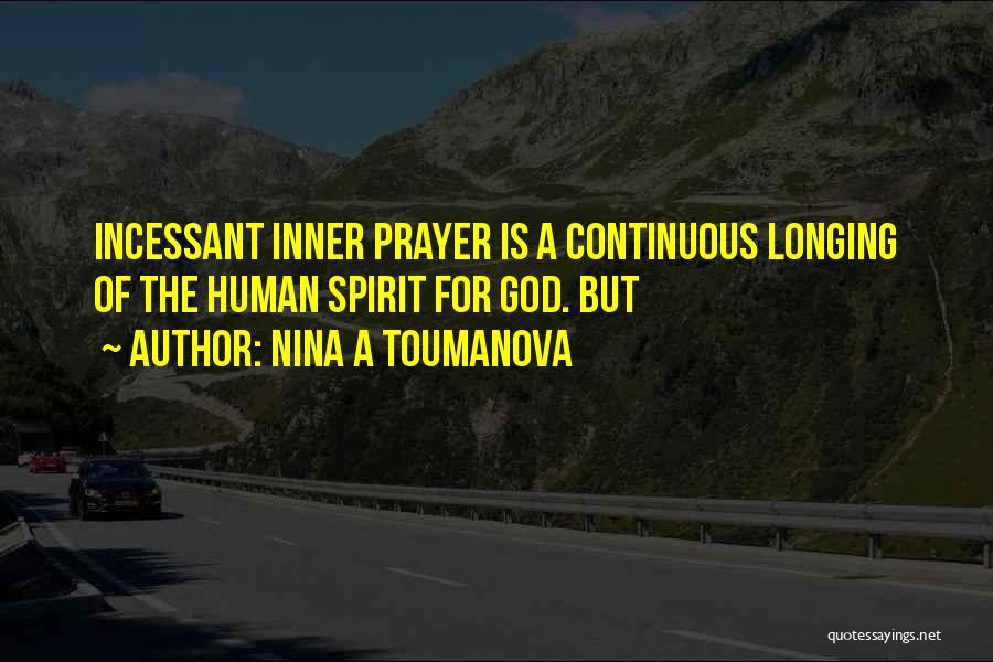 Nina A Toumanova Quotes: Incessant Inner Prayer Is A Continuous Longing Of The Human Spirit For God. But