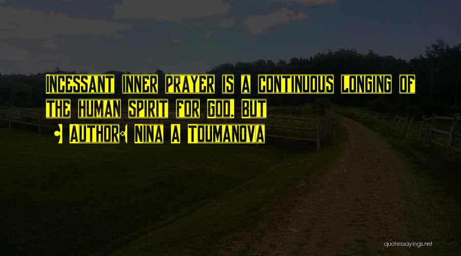 Nina A Toumanova Quotes: Incessant Inner Prayer Is A Continuous Longing Of The Human Spirit For God. But