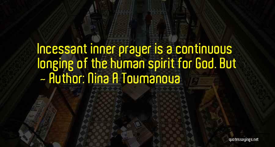 Nina A Toumanova Quotes: Incessant Inner Prayer Is A Continuous Longing Of The Human Spirit For God. But