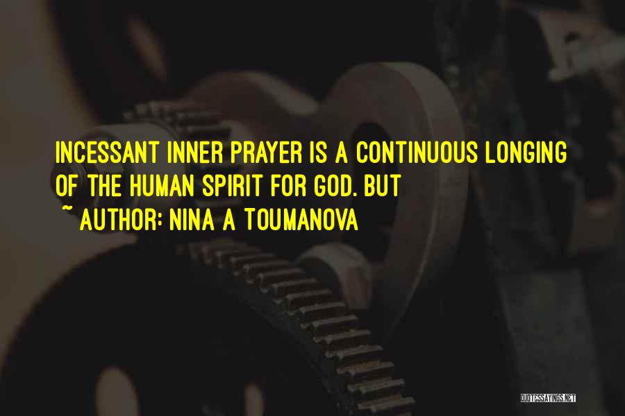 Nina A Toumanova Quotes: Incessant Inner Prayer Is A Continuous Longing Of The Human Spirit For God. But