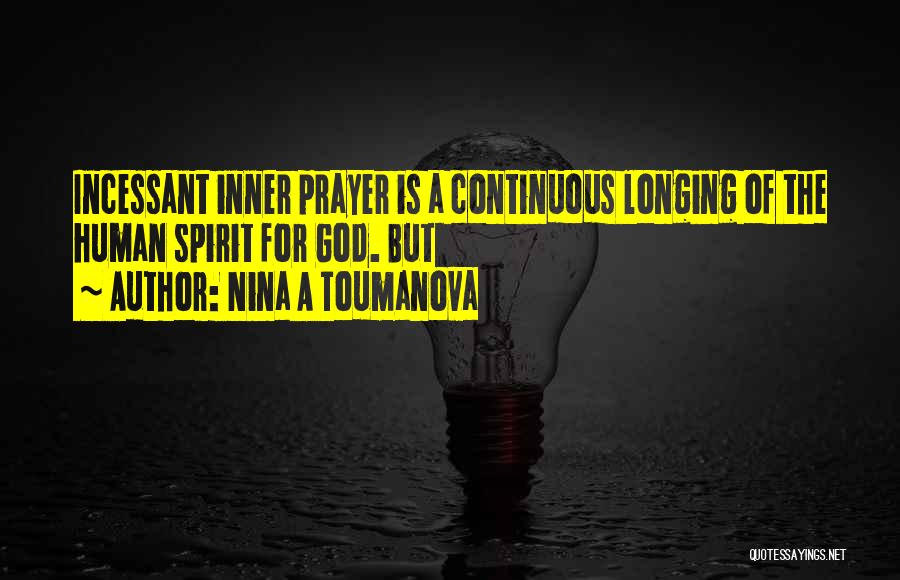 Nina A Toumanova Quotes: Incessant Inner Prayer Is A Continuous Longing Of The Human Spirit For God. But