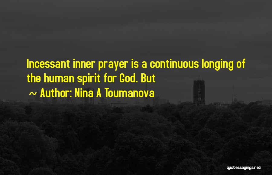 Nina A Toumanova Quotes: Incessant Inner Prayer Is A Continuous Longing Of The Human Spirit For God. But