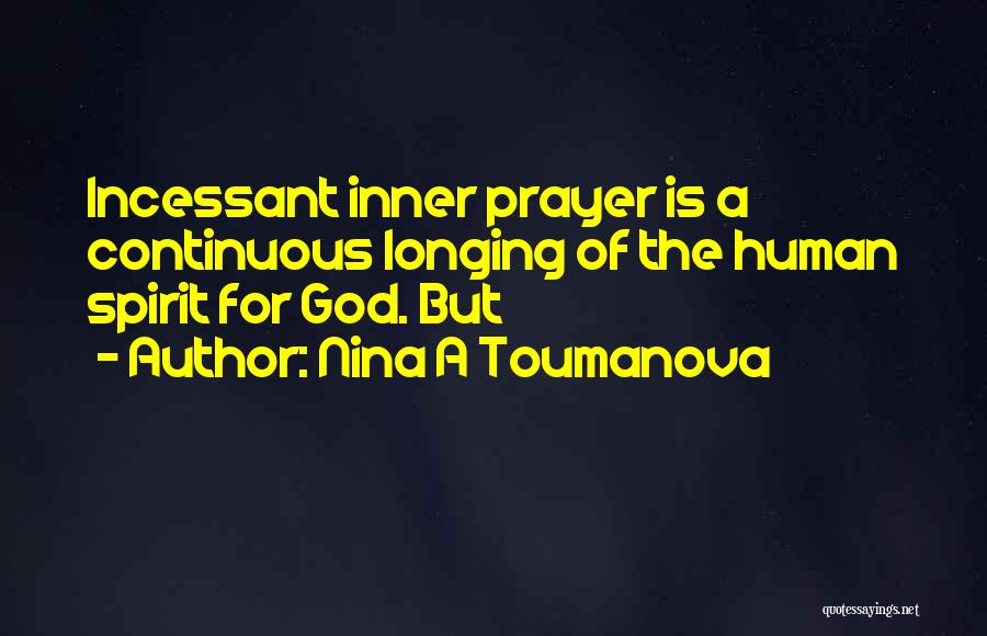 Nina A Toumanova Quotes: Incessant Inner Prayer Is A Continuous Longing Of The Human Spirit For God. But