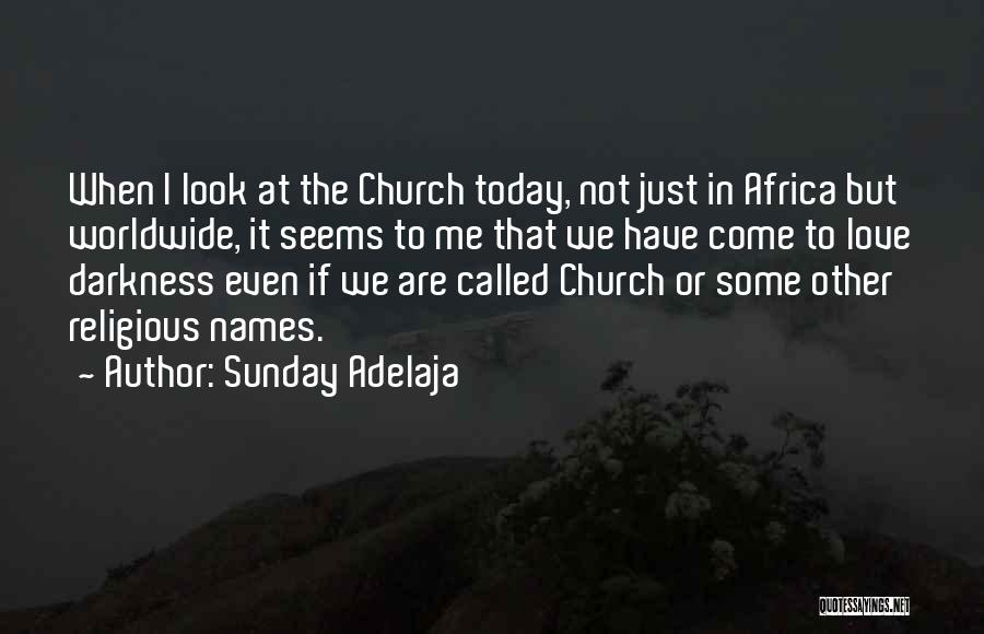 Sunday Adelaja Quotes: When I Look At The Church Today, Not Just In Africa But Worldwide, It Seems To Me That We Have