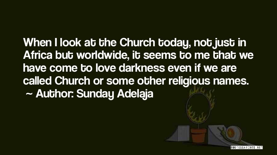 Sunday Adelaja Quotes: When I Look At The Church Today, Not Just In Africa But Worldwide, It Seems To Me That We Have
