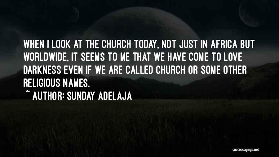 Sunday Adelaja Quotes: When I Look At The Church Today, Not Just In Africa But Worldwide, It Seems To Me That We Have