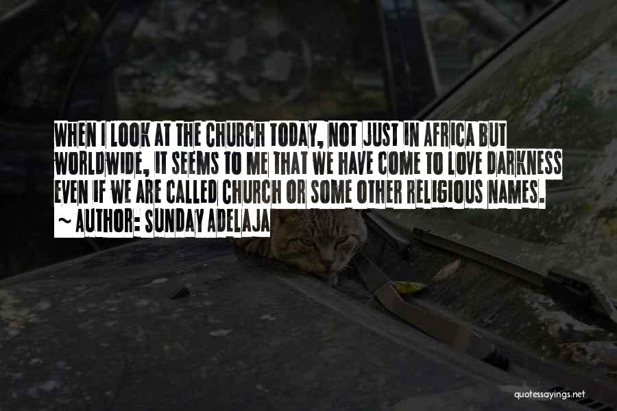 Sunday Adelaja Quotes: When I Look At The Church Today, Not Just In Africa But Worldwide, It Seems To Me That We Have