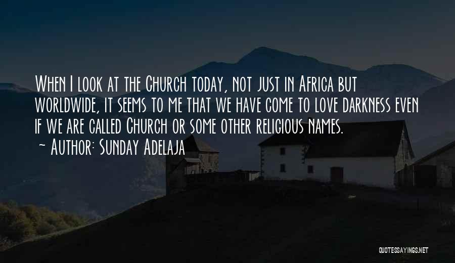 Sunday Adelaja Quotes: When I Look At The Church Today, Not Just In Africa But Worldwide, It Seems To Me That We Have