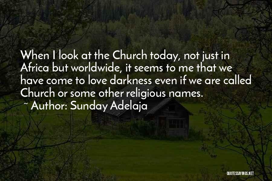 Sunday Adelaja Quotes: When I Look At The Church Today, Not Just In Africa But Worldwide, It Seems To Me That We Have