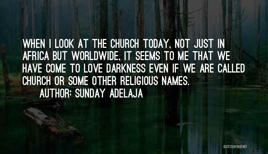 Sunday Adelaja Quotes: When I Look At The Church Today, Not Just In Africa But Worldwide, It Seems To Me That We Have
