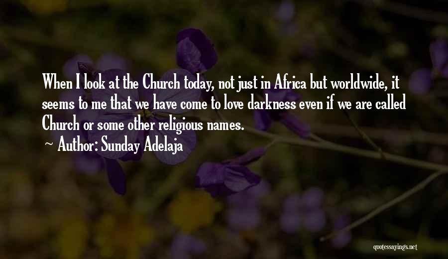 Sunday Adelaja Quotes: When I Look At The Church Today, Not Just In Africa But Worldwide, It Seems To Me That We Have