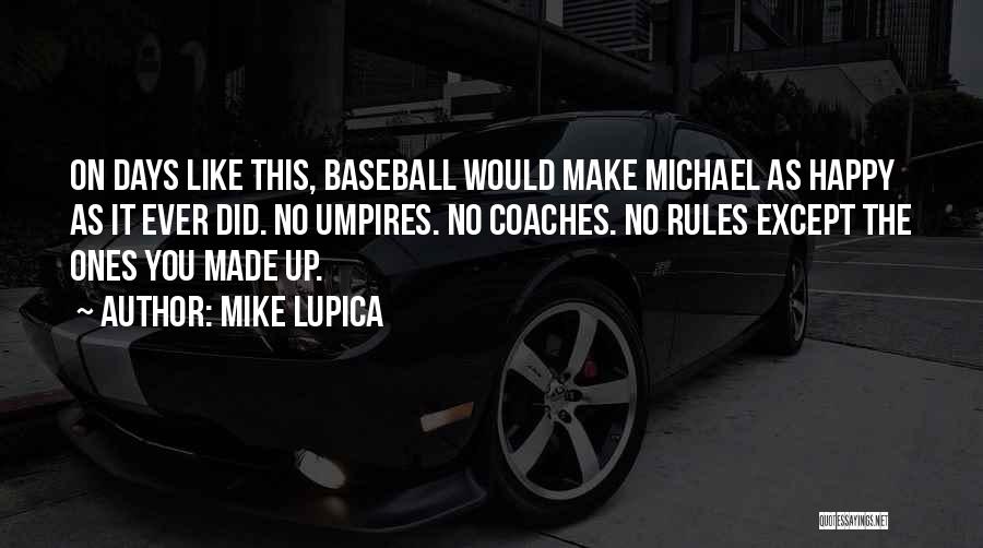 Mike Lupica Quotes: On Days Like This, Baseball Would Make Michael As Happy As It Ever Did. No Umpires. No Coaches. No Rules