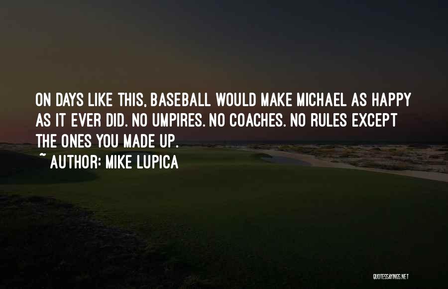 Mike Lupica Quotes: On Days Like This, Baseball Would Make Michael As Happy As It Ever Did. No Umpires. No Coaches. No Rules