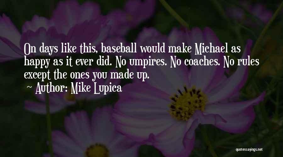 Mike Lupica Quotes: On Days Like This, Baseball Would Make Michael As Happy As It Ever Did. No Umpires. No Coaches. No Rules