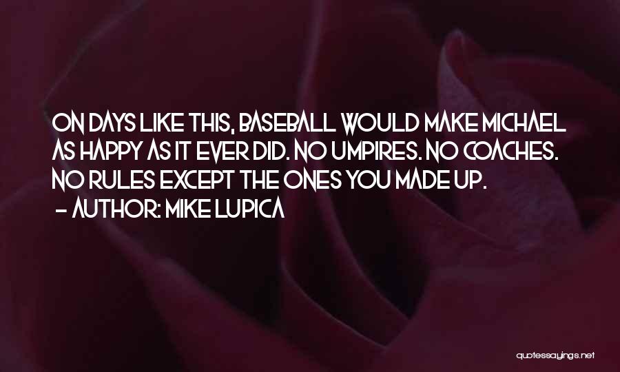 Mike Lupica Quotes: On Days Like This, Baseball Would Make Michael As Happy As It Ever Did. No Umpires. No Coaches. No Rules