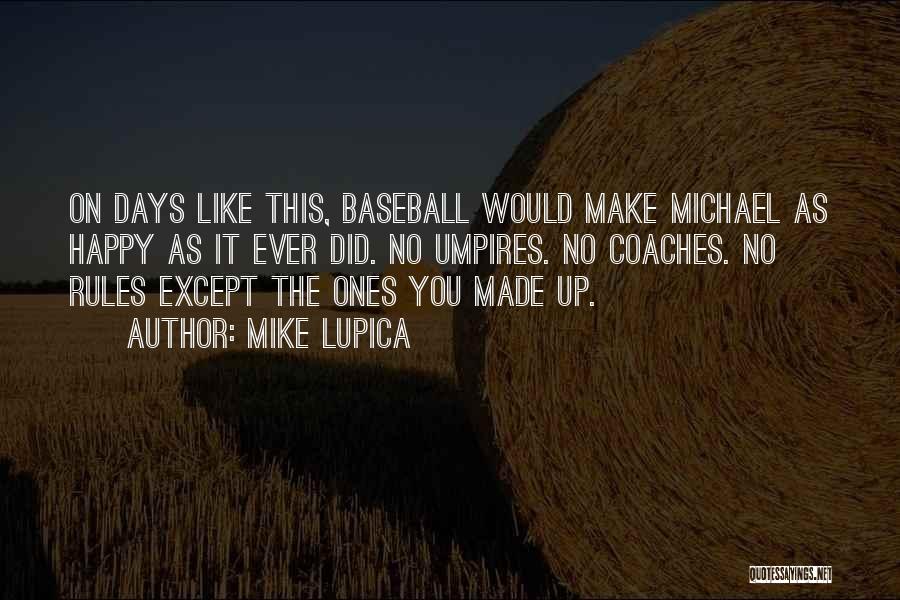 Mike Lupica Quotes: On Days Like This, Baseball Would Make Michael As Happy As It Ever Did. No Umpires. No Coaches. No Rules