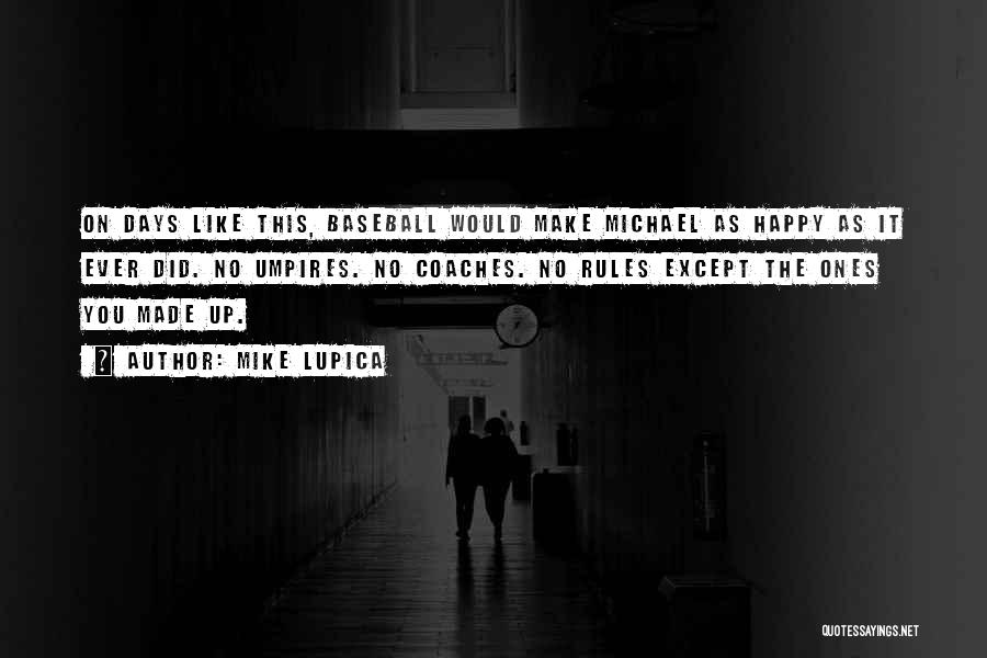 Mike Lupica Quotes: On Days Like This, Baseball Would Make Michael As Happy As It Ever Did. No Umpires. No Coaches. No Rules