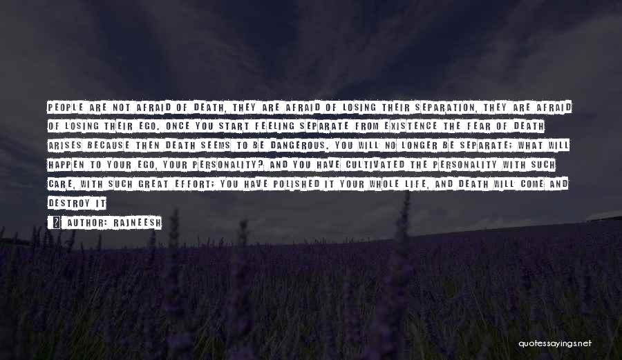 Rajneesh Quotes: People Are Not Afraid Of Death, They Are Afraid Of Losing Their Separation, They Are Afraid Of Losing Their Ego.