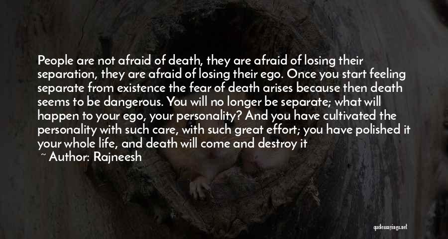 Rajneesh Quotes: People Are Not Afraid Of Death, They Are Afraid Of Losing Their Separation, They Are Afraid Of Losing Their Ego.