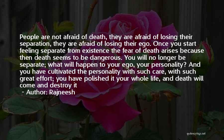 Rajneesh Quotes: People Are Not Afraid Of Death, They Are Afraid Of Losing Their Separation, They Are Afraid Of Losing Their Ego.