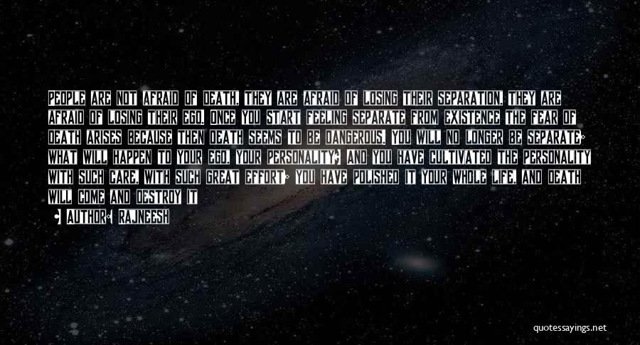 Rajneesh Quotes: People Are Not Afraid Of Death, They Are Afraid Of Losing Their Separation, They Are Afraid Of Losing Their Ego.