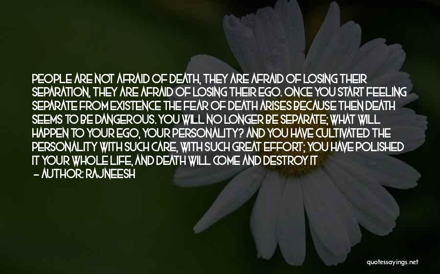 Rajneesh Quotes: People Are Not Afraid Of Death, They Are Afraid Of Losing Their Separation, They Are Afraid Of Losing Their Ego.