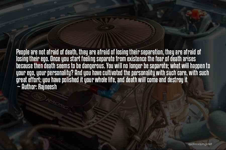 Rajneesh Quotes: People Are Not Afraid Of Death, They Are Afraid Of Losing Their Separation, They Are Afraid Of Losing Their Ego.