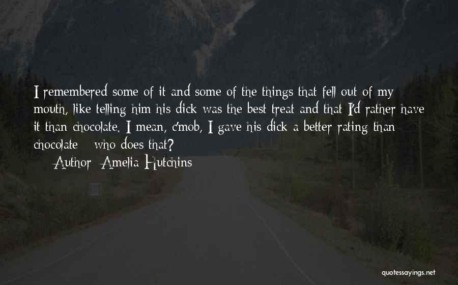 Amelia Hutchins Quotes: I Remembered Some Of It And Some Of The Things That Fell Out Of My Mouth, Like Telling Him His