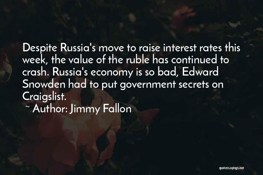 Jimmy Fallon Quotes: Despite Russia's Move To Raise Interest Rates This Week, The Value Of The Ruble Has Continued To Crash. Russia's Economy