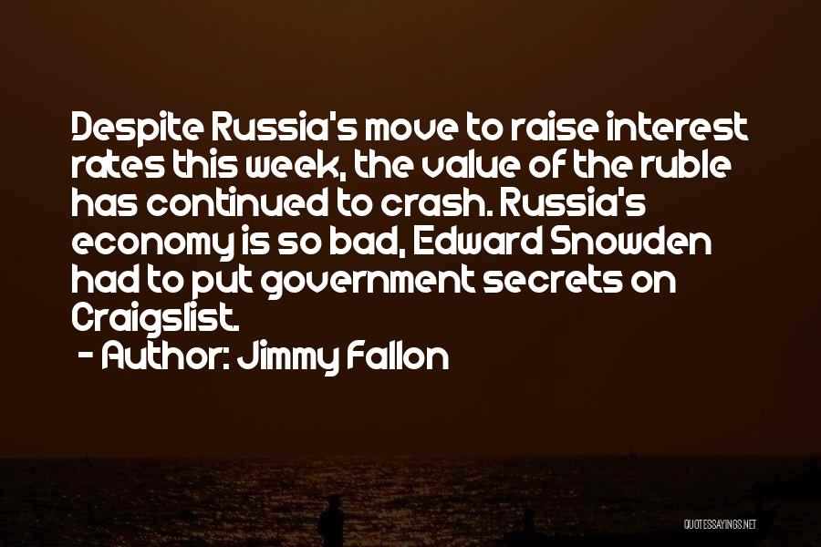 Jimmy Fallon Quotes: Despite Russia's Move To Raise Interest Rates This Week, The Value Of The Ruble Has Continued To Crash. Russia's Economy