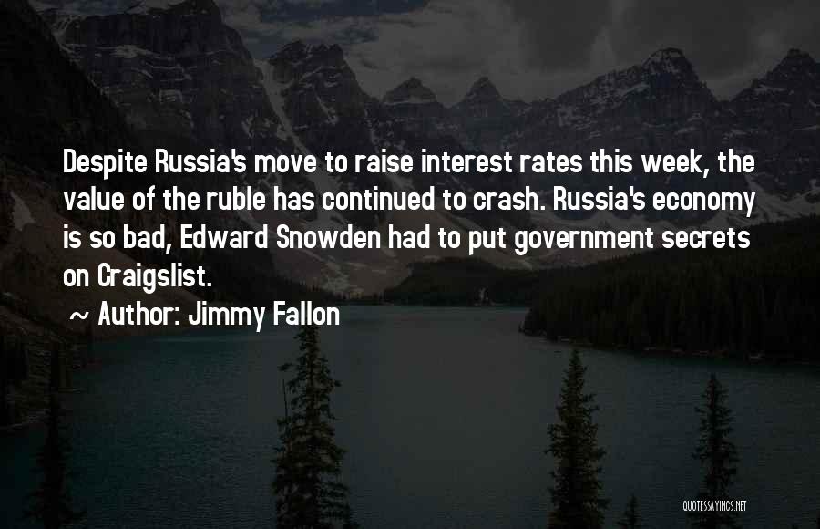 Jimmy Fallon Quotes: Despite Russia's Move To Raise Interest Rates This Week, The Value Of The Ruble Has Continued To Crash. Russia's Economy