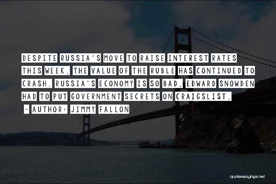 Jimmy Fallon Quotes: Despite Russia's Move To Raise Interest Rates This Week, The Value Of The Ruble Has Continued To Crash. Russia's Economy