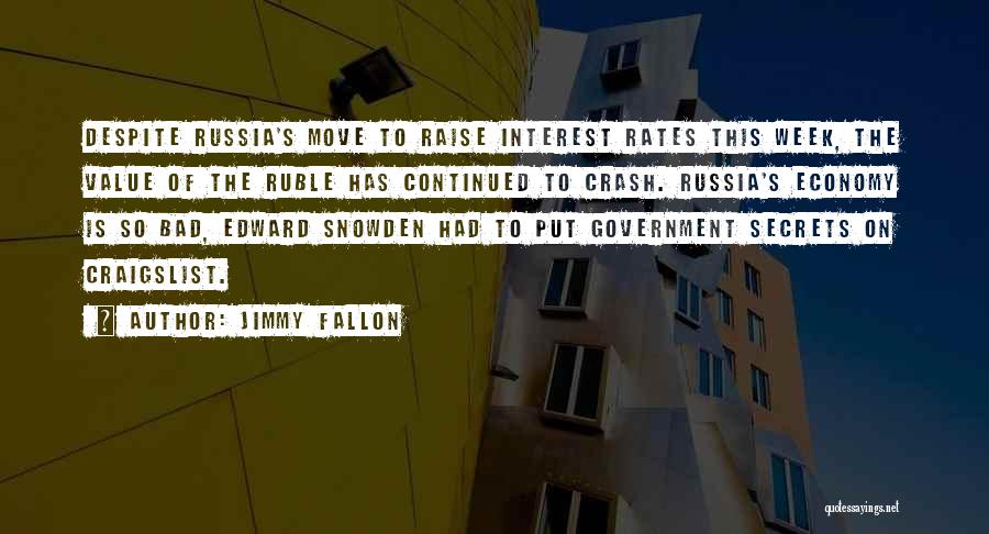 Jimmy Fallon Quotes: Despite Russia's Move To Raise Interest Rates This Week, The Value Of The Ruble Has Continued To Crash. Russia's Economy