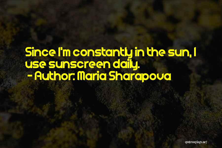 Maria Sharapova Quotes: Since I'm Constantly In The Sun, I Use Sunscreen Daily.